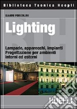 Lighting. Lampade, apparecchi, impianti. Progettazione per ambienti interni ed esterni libro