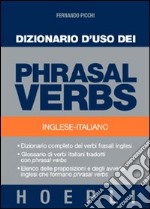 Dizionario d'uso dei phrasal verbs. Inglese-italiano. Dizionario completo dei verbi frasali inglesi, glossario di verbi italiani tradotti con phrasal verbs libro