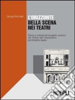 L'orizzonte della scena nei teatri. Storia e metodi del progetto scenico dai Trattati del Cinquecento ad Adolphe Appia libro