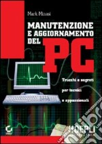 Manutenzione e aggiornamento del PC. Trucchi e segreti per tecnici e appassionati