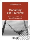 Marketing per il turismo. Dai bisogni dei turisti al prodotto turistico libro