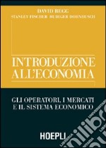 Introduzione all'economia. Gli operatori, i mercati e il sistema economico libro