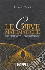 Le curve matematiche. Tra curiosità e divertimento libro