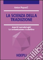 La scienza della traduzione. Aspetti metodologici. La comunicazione traduttiva libro