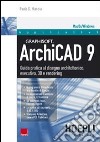 ArchiCAD 9. Guida pratica al disegno architettonico, esecutivo, 3D e rendering libro