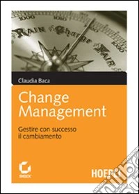 Change management. Gestire con successo il cambiamento libro