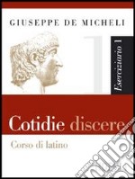 Cotidie discere. Eserciziario. Per i Licei e gli Ist. Magistrali. Con CD-ROM. Con espansione online. Vol. 1 libro