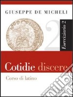 Cotidie discere. Corso di latino. Eserciziario. Per i Licei e gli Ist. magistrali. Vol. 2 libro