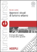 Approcci visuali di turismo urbano. Il tempo del viaggio, il tempo dello sguardo. Con DVD libro