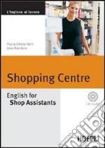 Shopping Centre. English for Shop Assistants. Con CD Audio libro