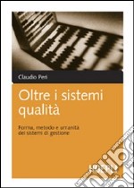 Oltre i sistemi qualità. Forma, metodo e umanità dei sistemi di gestione libro