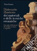 Dizionario illustrato dei materiali e delle tecniche ceramiche. Con oltre 200 ricette di smalti, vernici e ingobbi. Ediz. illustrata libro