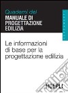 Le informazioni di base per la progettazione edilizia. Quaderni del manuale di progettazione edilizia libro