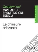 Le chiusure orizzontali. Quaderni del manuale di progettazione edilizia libro