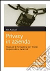 Privacy in azienda. Manuale di formazione per titolari, responsabili e incaricati libro