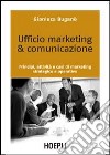 Ufficio marketing & comunicazione. Principi, attività e casi di marketing strategico e operativo libro
