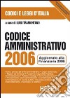 Codice amministrativo 2006. Aggiornato alla finanziaria 2006 libro
