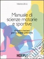 Manuale di scienze motorie e sportive. Giochi e lezioni per la scuola primaria libro