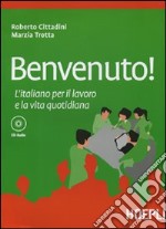 Benvenuto! L'italiano per il lavoro e la vita quotidiana. Con CD Audio libro