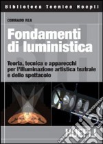 Fondamenti di luministica. Teoria, tecnica e apparecchi per l'illuminazione artistica teatrale e dello spettacolo