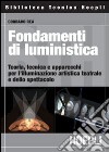 Fondamenti di luministica. Teoria, tecnica e apparecchi per l'illuminazione artistica teatrale e dello spettacolo libro