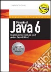 Manuale di Java 6. Programmazione orientata agli oggetti con Java Standard Edition 6 libro
