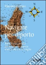 Navigare per diporto. Tutto il programma per la patente nautica entro e oltre le 12 miglia libro