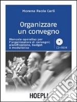 Organizzare un convegno. Manuale operativo per l'organizzatore di convegni: pianificazione, budget e modulistica. Con CD-ROM