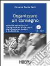 Organizzare un convegno. Manuale operativo per l'organizzatore di convegni: pianificazione, budget e modulistica. Con CD-ROM libro