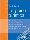 La guida turistica. Manuale di preparazione all'esame di abilitazione: beni culturali e ambientali, geografia, cultura locale, tecnica professionale, normativa libro