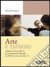 Arte e turismo. Manuale di storia dell'arte per la preparazione all'esame di abilitazione per guida turistica libro