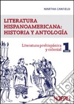 Literatura hispanicoamericana: historia y antologia. Vol. 1: Literatura prehispanica y colonial libro