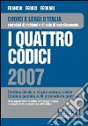 I quattro codici 2007. Codice civile e di procedura civile, codice penale e di procedura penale libro