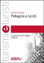 Pellegrini e turisti. L'evoluzione del viaggio religioso libro