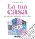 La tua casa. Manuale di organizzazione domestica