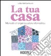 La tua casa. Manuale di organizzazione domestica libro