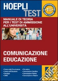 Hoepli test. Vol. 4: Manuale di teoria per i test di ammissione all'università. Comunicazione, educazione libro