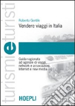 Vendere viaggi in Italia. Guida ragionata ad agenzie di viaggi, network e associazioni, Internet e new media libro