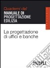 La progettazione di uffici e banche. Quaderni del manuale di progettazione edilizia libro