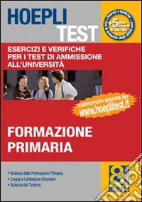 Hoepli test. Vol. 8: Esercizi e verifiche per i test di ammissione all'università. Formazione primaria libro