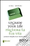 Upgrade your life. Migliora la tua vita libro