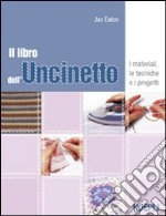 Il libro dell'uncinetto. I materiali, le tecniche e i progetti. Ediz. illustrata libro