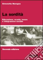 La sordità. Educazione, scuola, lavoro e integrazione sociale libro