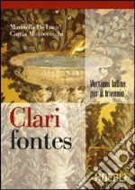 Clari fontes. Versioni latine per il triennio. Per i Licei e gli Ist. magistrali libro