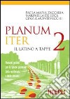 Planum iter. Il latino a tappe. Percorsi guidati per il ripasso graduale della morfologia e della sintassi. Per i Licei e gli Ist. magistrali. Vol. 2 libro