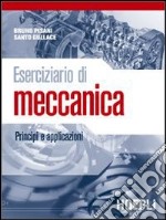 Eserciziario di meccanica. Principi e applicazioni. Per gli Ist. tecnici e professionali