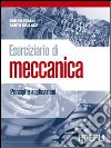 Eserciziario di meccanica. Principi e applicazioni. Per gli Ist. tecnici e professionali libro