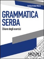 Grammatica serba. Chiave degli esercizi libro