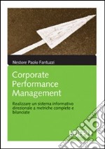 Corporate Performance Management. Realizzare un sistema informativo direzionale a metriche complete e bilanciate