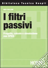 I filtri passivi. Progetto, calcolo e simulazione con SPICE libro